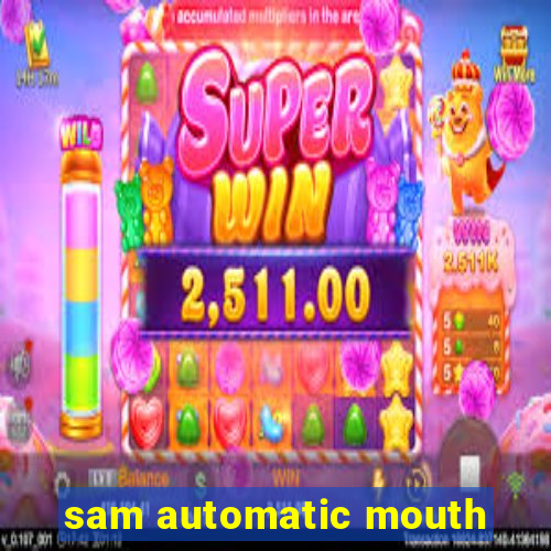 sam automatic mouth